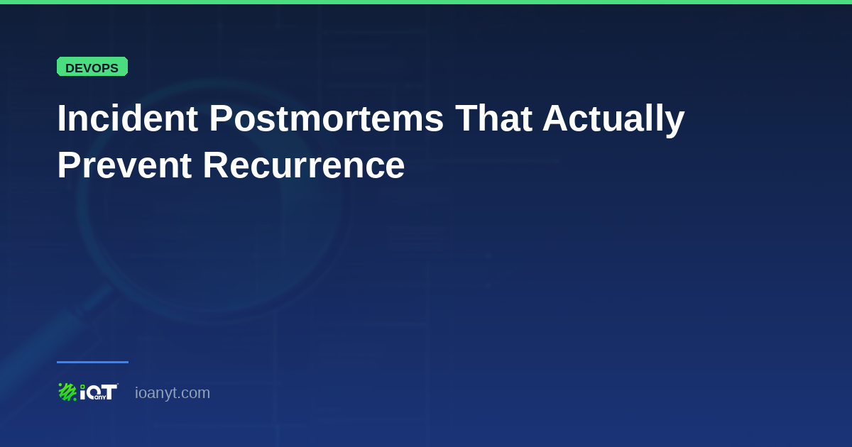 Incident Postmortems That Actually Prevent Recurrence | IOanyT Blog